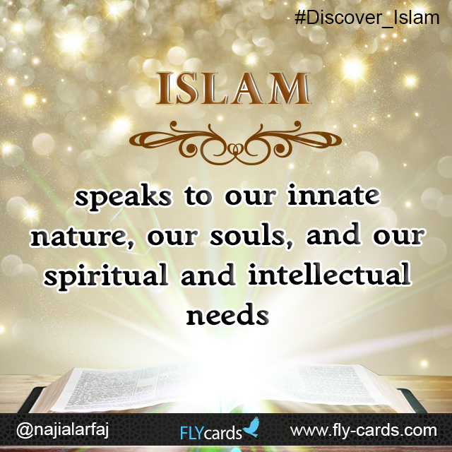 Islam speaks to our innate nature, our souls,and our spiritual and intellectual needs.