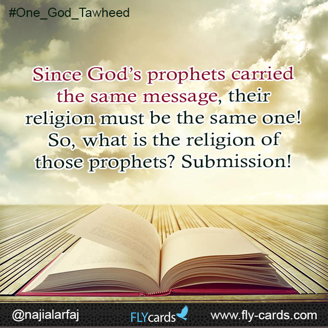 Since God’s prophets carried the same message, their religion must be the same one! So, what is the religion of those prophets? Submission!