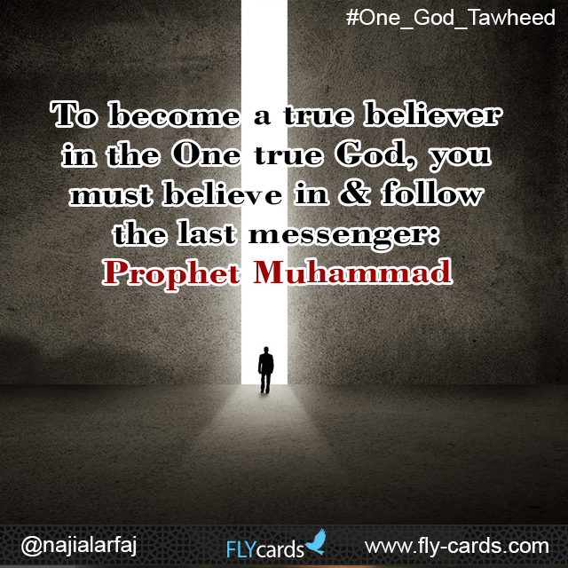 To become a true believer in the One true God, you must believe in & follow the last messenger: Prophet Muhammad 