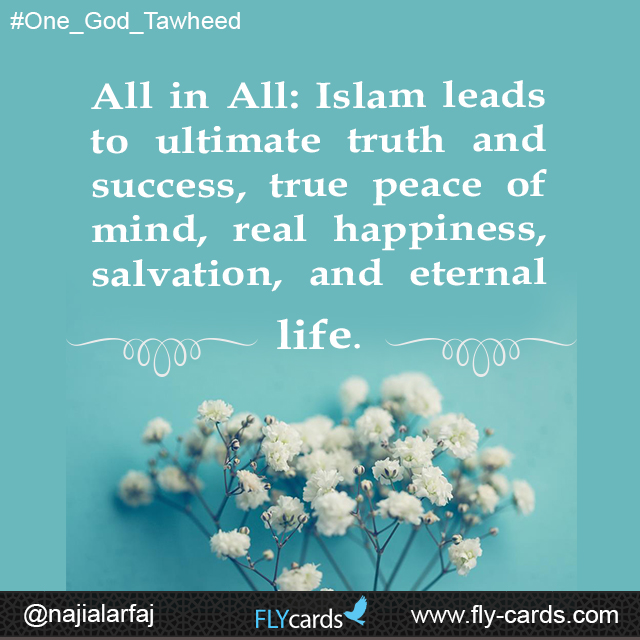 All in All: Islam leads to ultimate truth and success, true peace of mind, real happiness, salvation, and eternal life