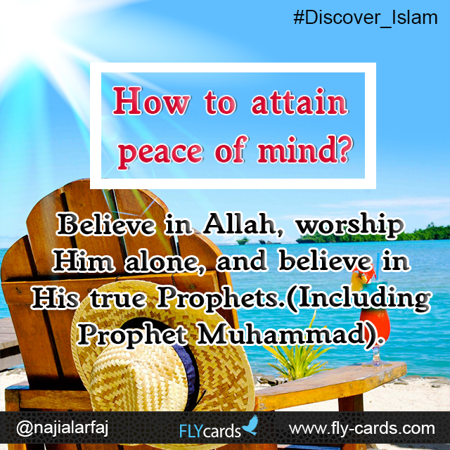 How to attain peace of mind? Believe in Allah, worship Him alone, and believe in His true Prophets. (Including Prophet Muhammad). 