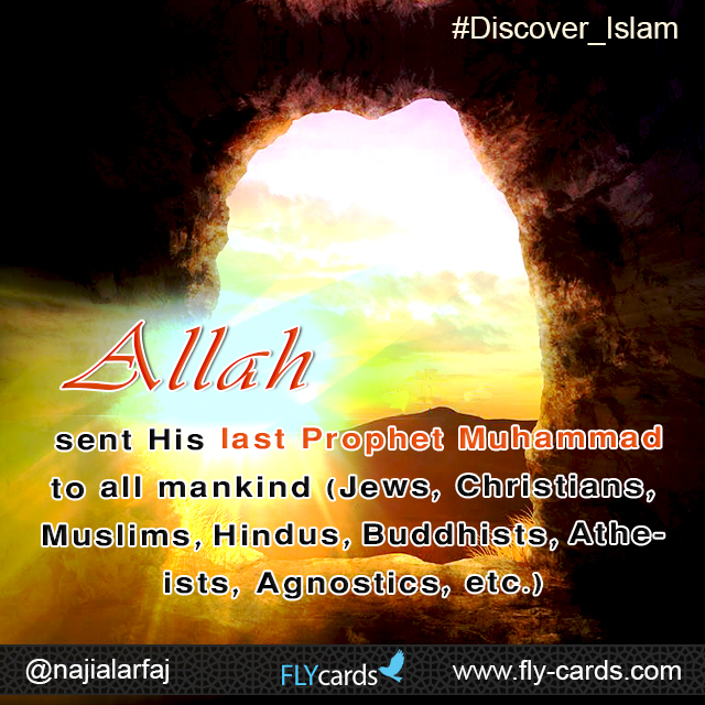 Allah sent His last Prophet Muhammad to all mankind (Jews, Christians, Muslims, Hindus, Buddhists, Atheists, Agnostics, etc.)